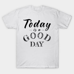 Today is a Good Day! T-Shirt